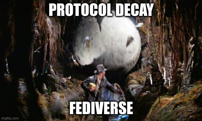 Meme from Indiana Jones where Indy flees a big rolling ball. The text reads "Fediverse. Protocol decay"