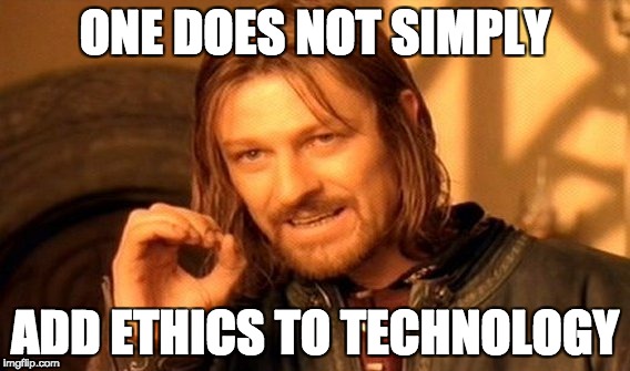 Meme: One Does Not Simply Add Ethics To Technology